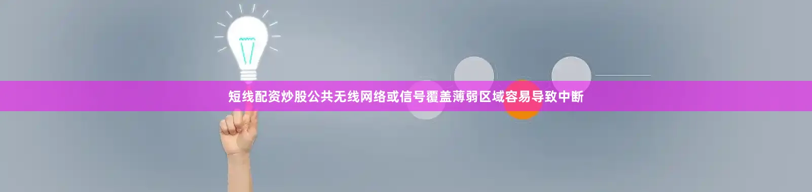 短线配资炒股公共无线网络或信号覆盖薄弱区域容易导致中断